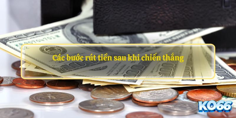 Các bước rút tiền sau khi chiến thắng