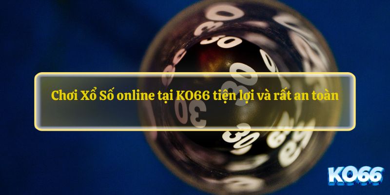 Chơi Xổ Số online tại KO66 tiện lợi và rất an toàn