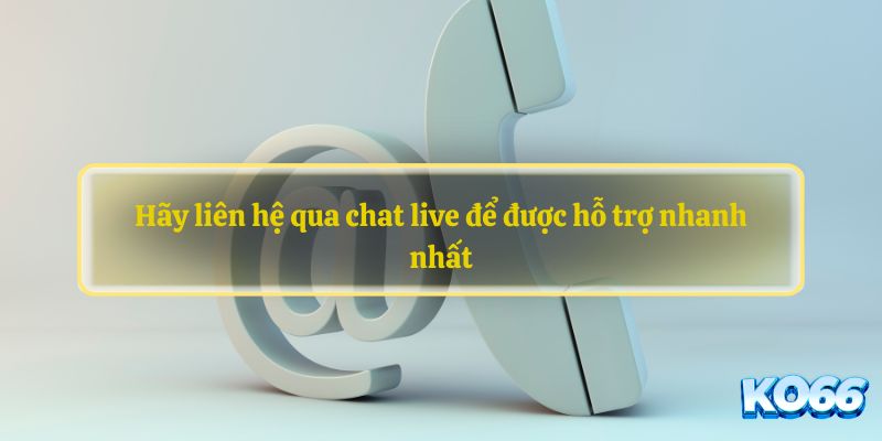 Hãy liên hệ qua chat live để được hỗ trợ nhanh nhất