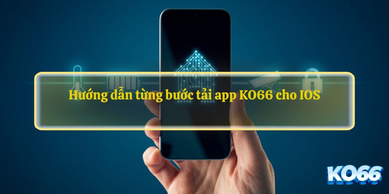 Hướng dẫn từng bước tải app KO66 cho IOS