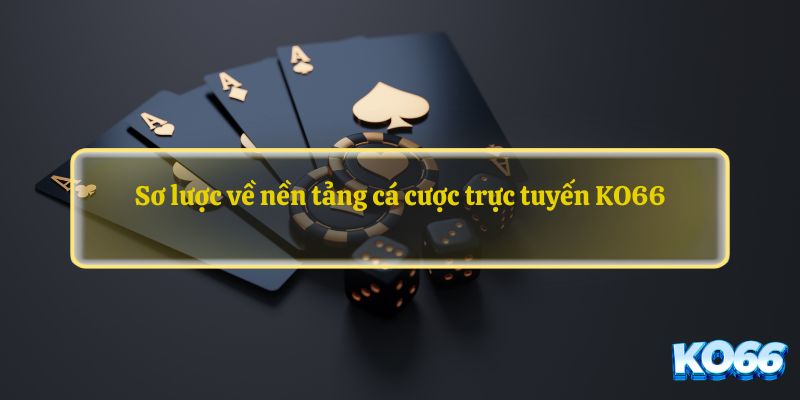 Sơ lược về nền tảng cá cược trực tuyến KO66