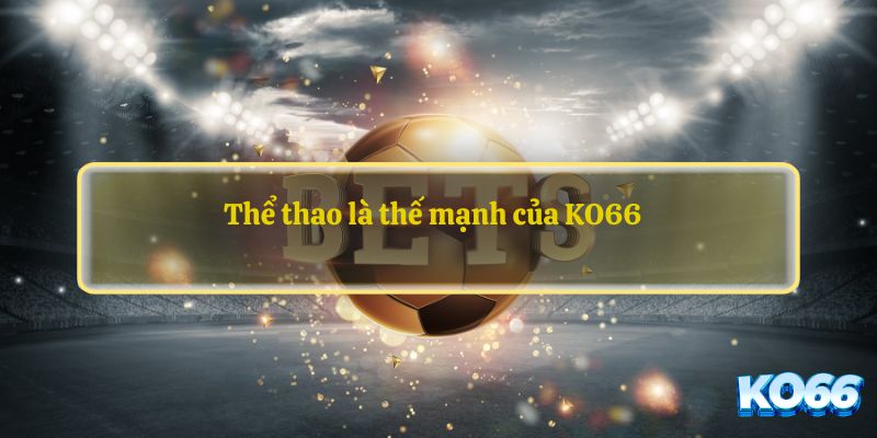 Thể thao là thế mạnh của KO66  